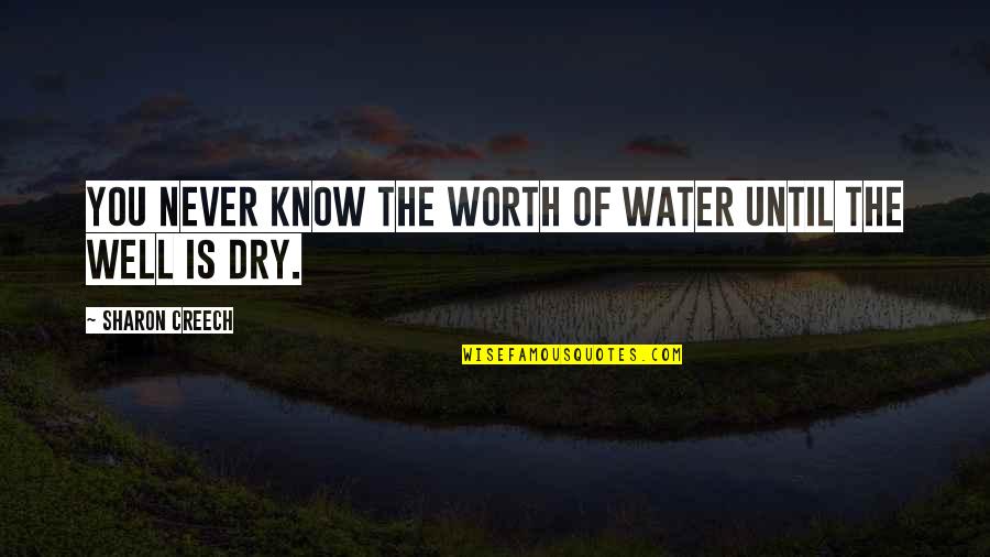 I'm Never Worth It Quotes By Sharon Creech: You never know the worth of water until
