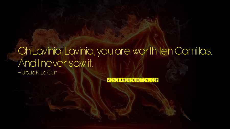 I'm Never Worth It Quotes By Ursula K. Le Guin: Oh Lavinia, Lavinia, you are worth ten Camillas.
