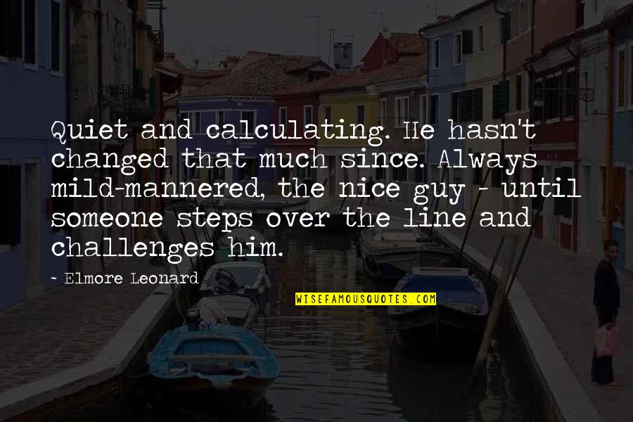 I'm Nice Until Quotes By Elmore Leonard: Quiet and calculating. He hasn't changed that much