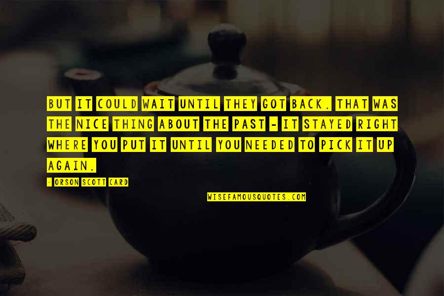 I'm Nice Until Quotes By Orson Scott Card: But it could wait until they got back.