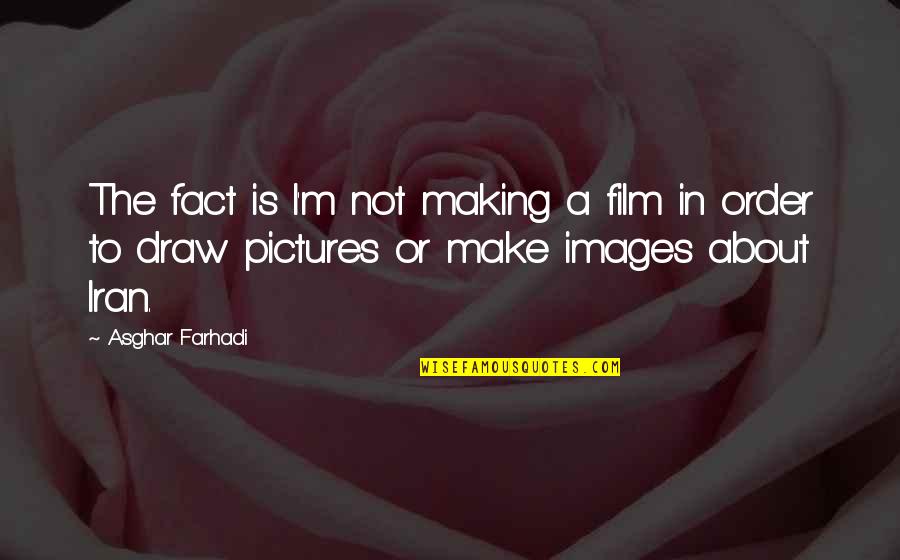 Im No Better Than You Quotes By Asghar Farhadi: The fact is I'm not making a film