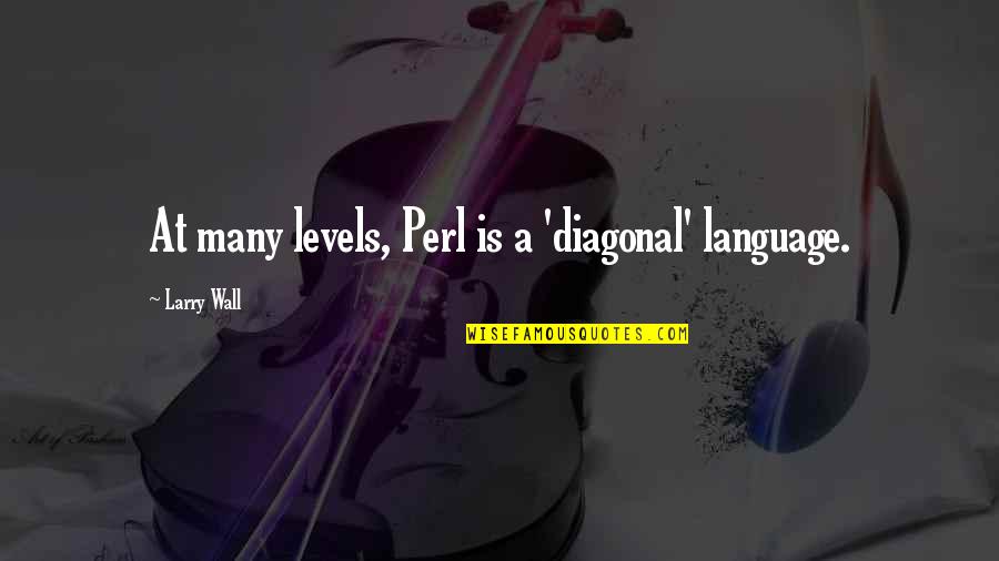 Im No Man's Fool Quotes By Larry Wall: At many levels, Perl is a 'diagonal' language.