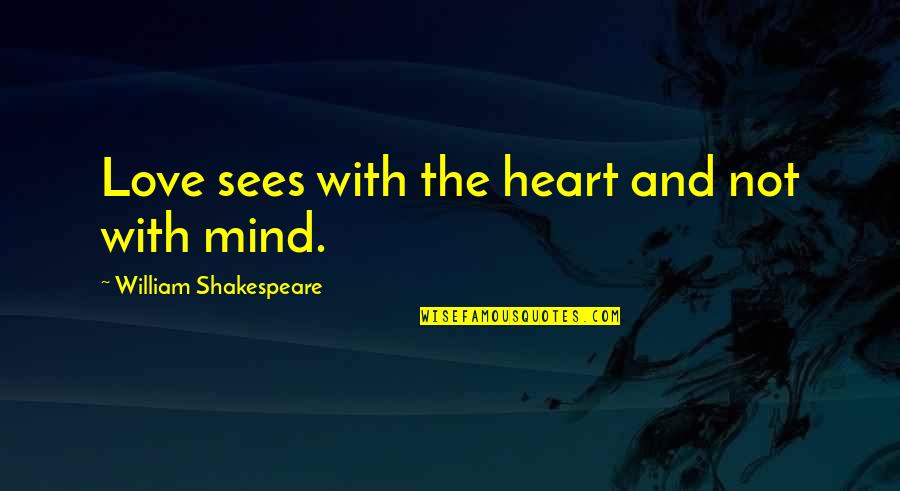 Im No Man's Fool Quotes By William Shakespeare: Love sees with the heart and not with Im No Man's Fool Quotes By William Shakespeare: Love sees with the heart and not with