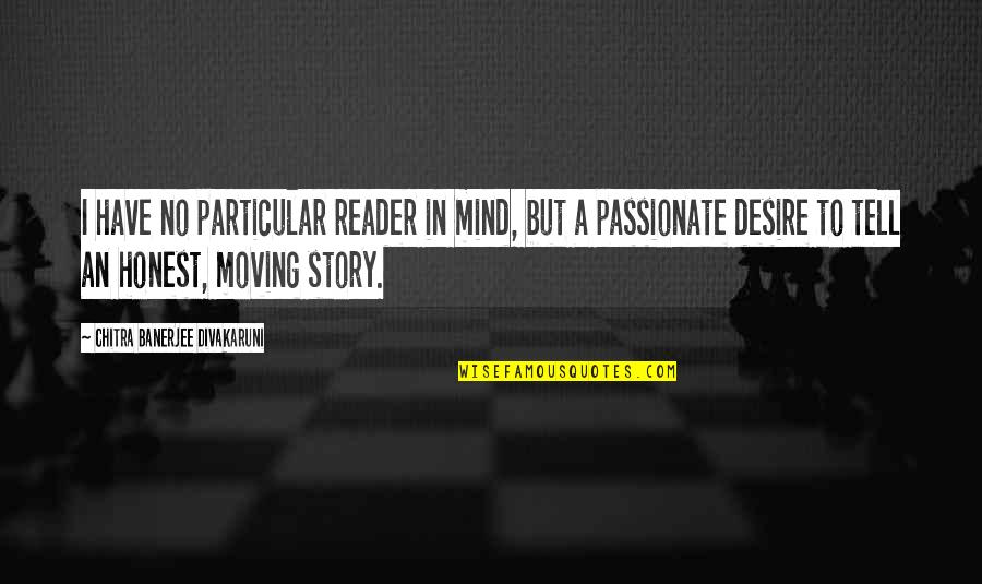 I'm No Mind Reader Quotes By Chitra Banerjee Divakaruni: I have no particular reader in mind, but