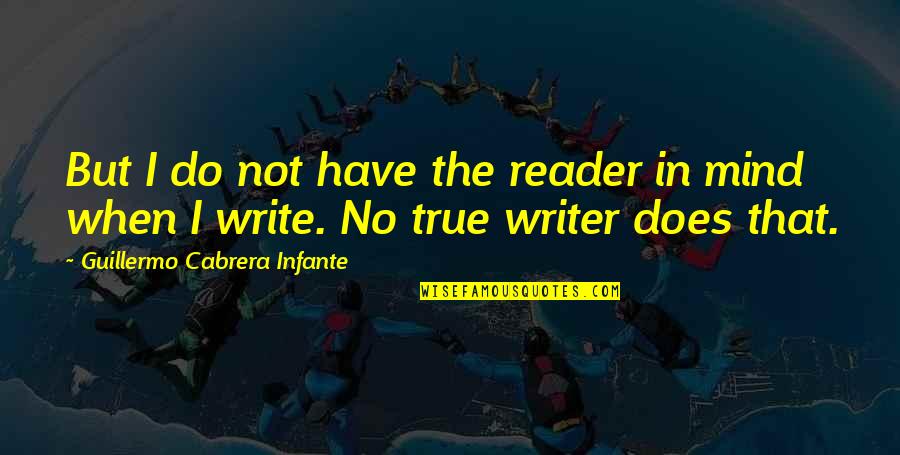 I'm No Mind Reader Quotes By Guillermo Cabrera Infante: But I do not have the reader in