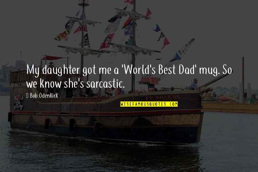 I'm No Mug Quotes By Bob Odenkirk: My daughter got me a 'World's Best Dad'
