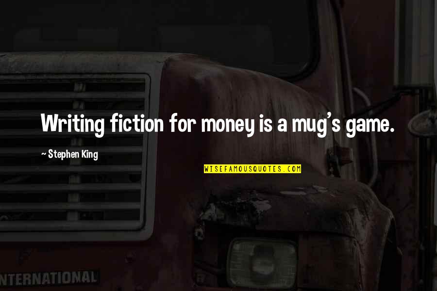 I'm No Mug Quotes By Stephen King: Writing fiction for money is a mug's game. I'm No Mug Quotes By Stephen King: Writing fiction for money is a mug's game.