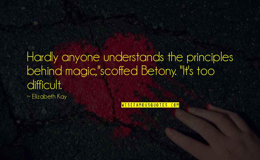 Im No Ones Second Choice Quotes By Elizabeth Kay: Hardly anyone understands the principles behind magic,"scoffed Betony. Im No Ones Second Choice Quotes By Elizabeth Kay: Hardly anyone understands the principles behind magic,"scoffed Betony.