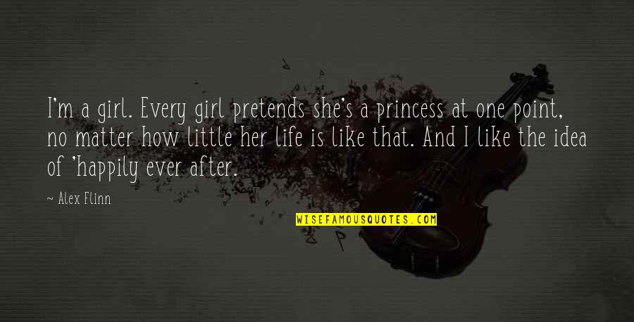 I'm No Princess Quotes By Alex Flinn: I'm a girl. Every girl pretends she's a