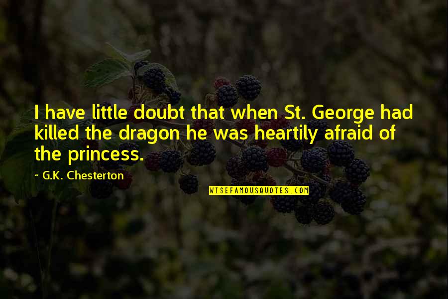 I'm No Princess Quotes By G.K. Chesterton: I have little doubt that when St. George