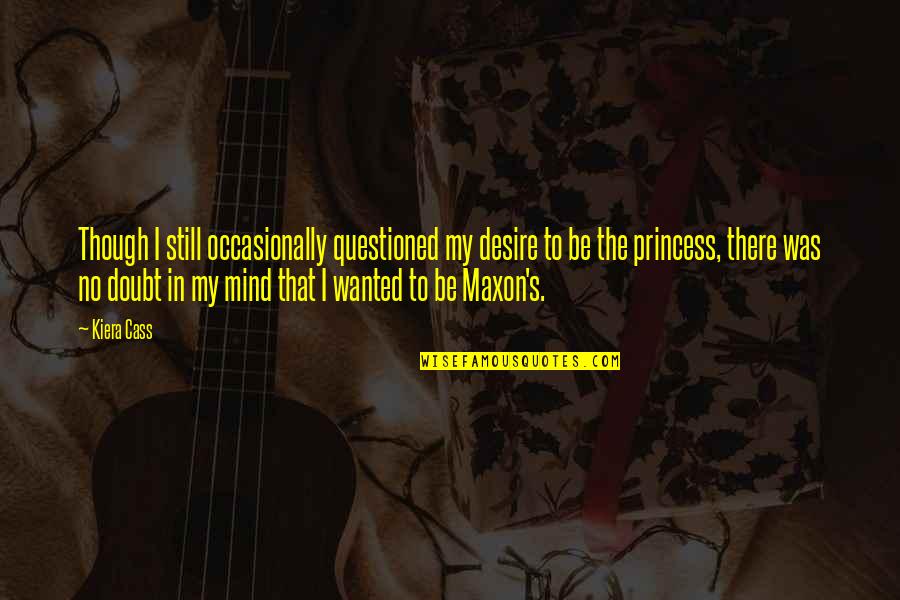 I'm No Princess Quotes By Kiera Cass: Though I still occasionally questioned my desire to