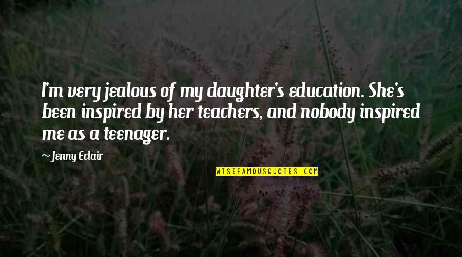I'm Nobody Quotes By Jenny Eclair: I'm very jealous of my daughter's education. She's