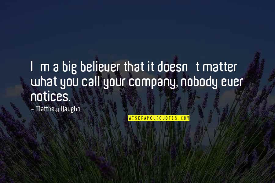 I'm Nobody Quotes By Matthew Vaughn: I'm a big believer that it doesn't matter