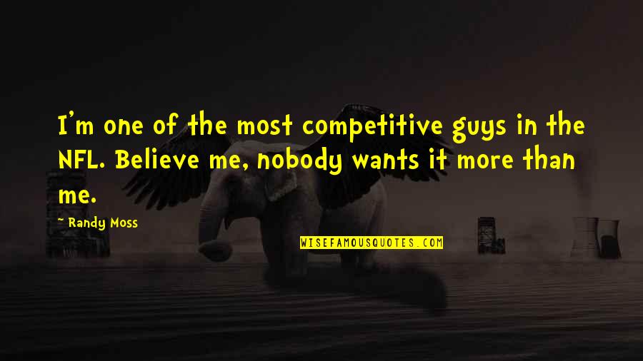 I'm Nobody Quotes By Randy Moss: I'm one of the most competitive guys in