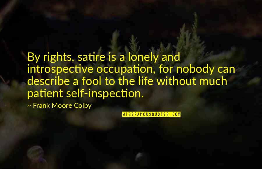 I'm Nobody's Fool Quotes By Frank Moore Colby: By rights, satire is a lonely and introspective