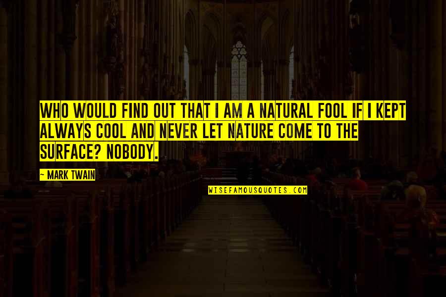 I'm Nobody's Fool Quotes By Mark Twain: Who would find out that I am a