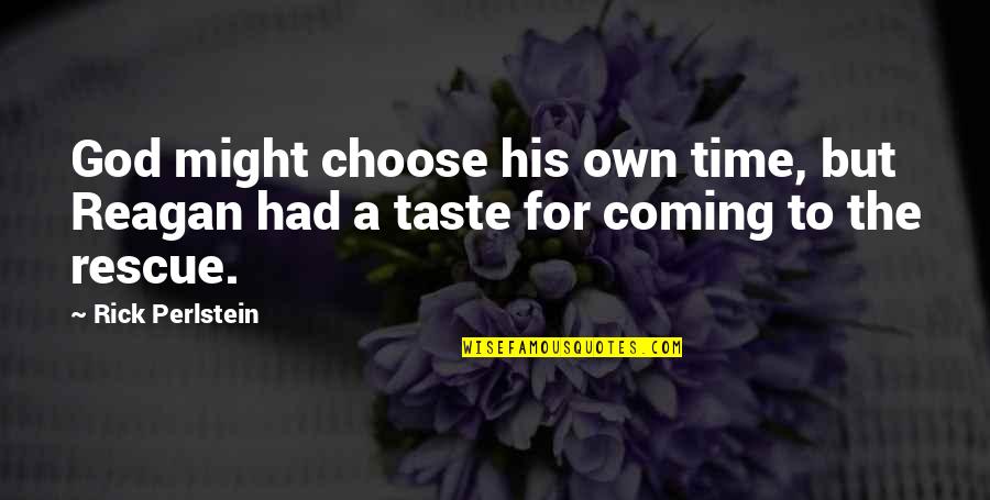 I'm Nobody's Last Resort Quotes By Rick Perlstein: God might choose his own time, but Reagan