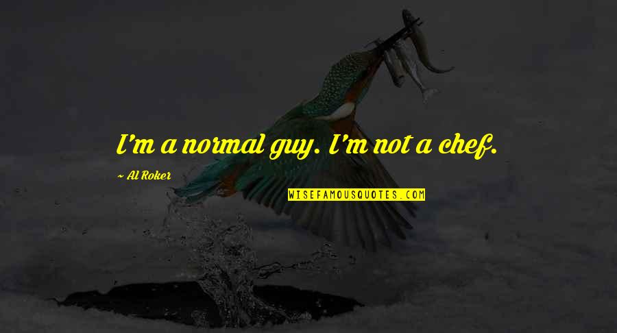 I'm Normal Quotes By Al Roker: I'm a normal guy. I'm not a chef.