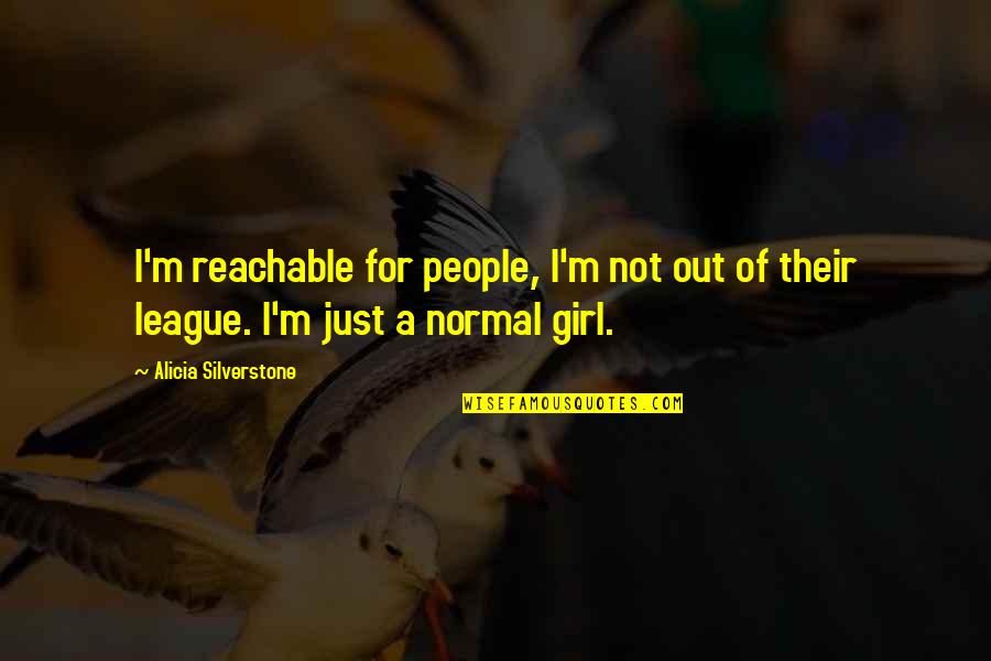 I'm Normal Quotes By Alicia Silverstone: I'm reachable for people, I'm not out of