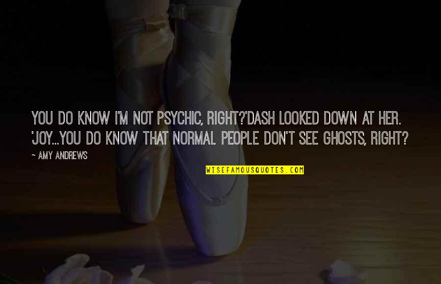 I'm Normal Quotes By Amy Andrews: You do know I'm not psychic, right?'Dash looked
