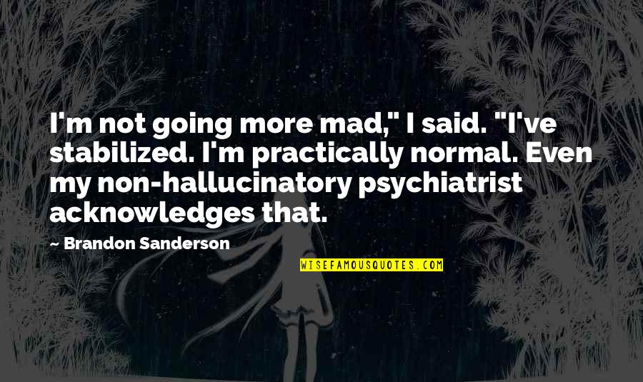 I'm Normal Quotes By Brandon Sanderson: I'm not going more mad," I said. "I've