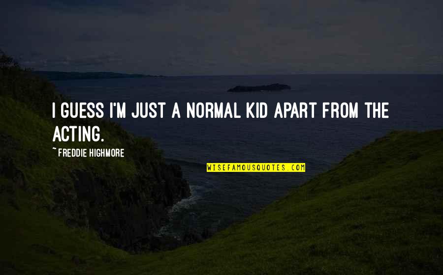 I'm Normal Quotes By Freddie Highmore: I guess I'm just a normal kid apart