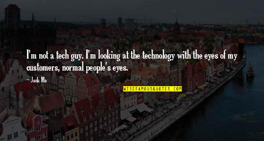 I'm Normal Quotes By Jack Ma: I'm not a tech guy. I'm looking at