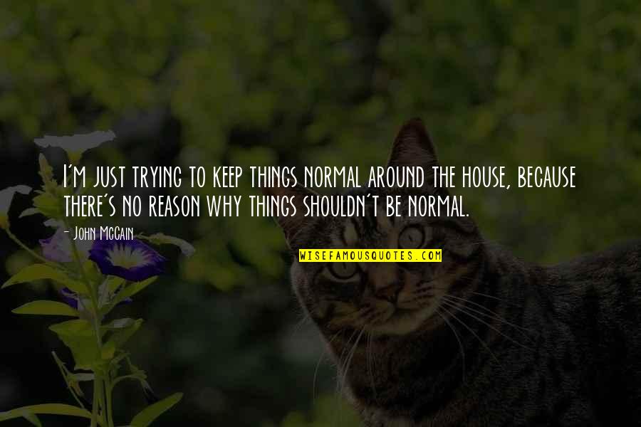 I'm Normal Quotes By John McCain: I'm just trying to keep things normal around