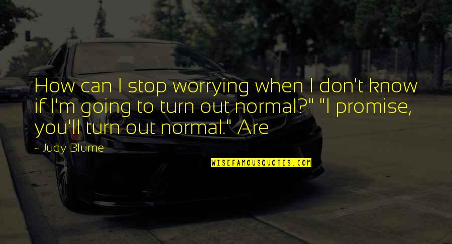 I'm Normal Quotes By Judy Blume: How can I stop worrying when I don't