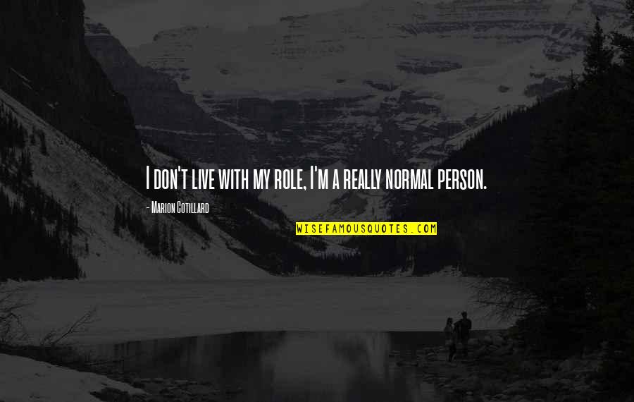 I'm Normal Quotes By Marion Cotillard: I don't live with my role, I'm a