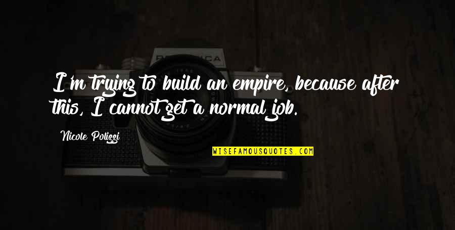 I'm Normal Quotes By Nicole Polizzi: I'm trying to build an empire, because after