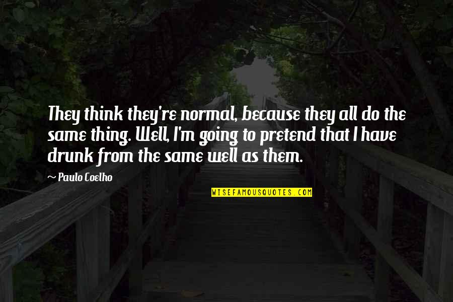 I'm Normal Quotes By Paulo Coelho: They think they're normal, because they all do