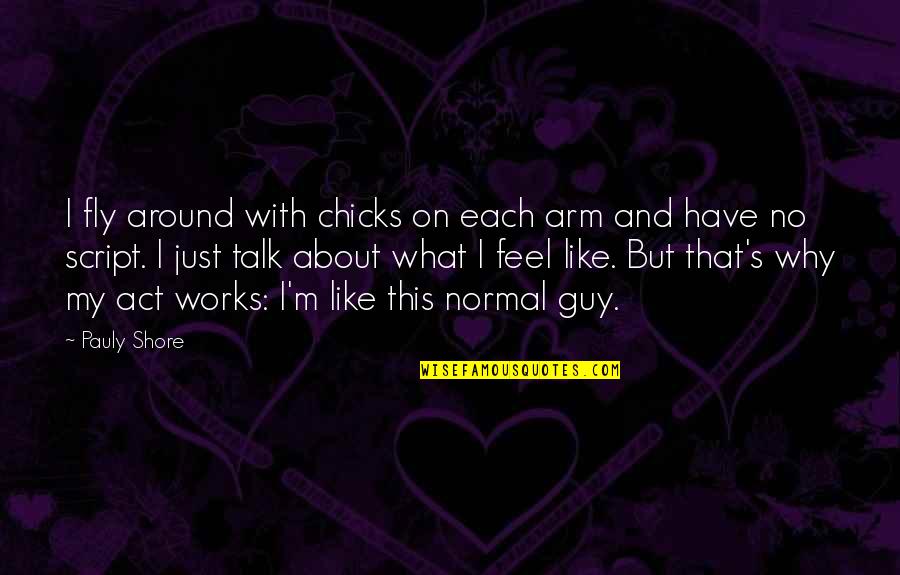 I'm Normal Quotes By Pauly Shore: I fly around with chicks on each arm