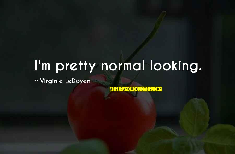 I'm Normal Quotes By Virginie LeDoyen: I'm pretty normal looking.