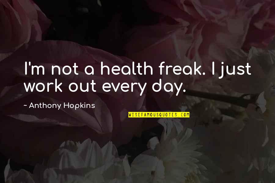 I'm Not A Freak Quotes By Anthony Hopkins: I'm not a health freak. I just work