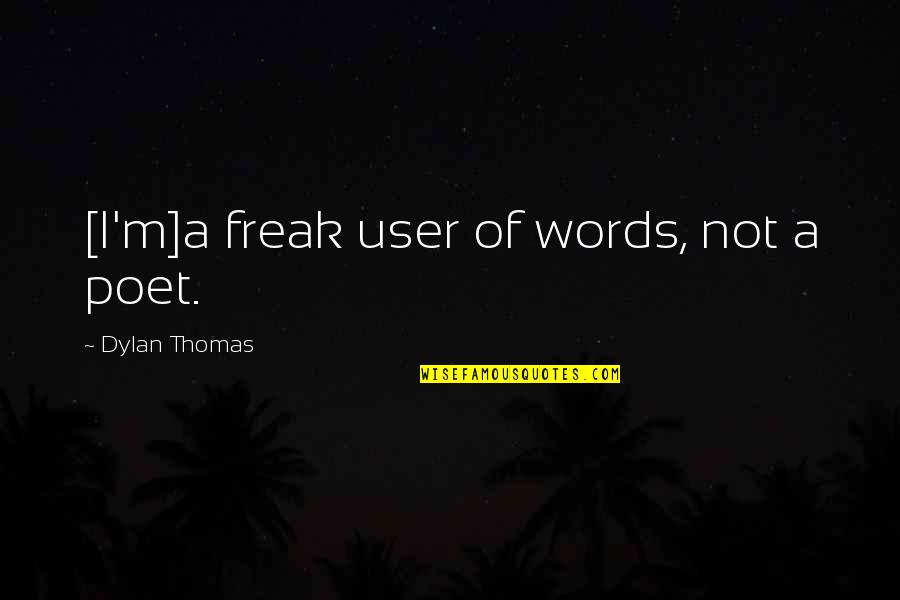 I'm Not A Freak Quotes By Dylan Thomas: [I'm]a freak user of words, not a poet.