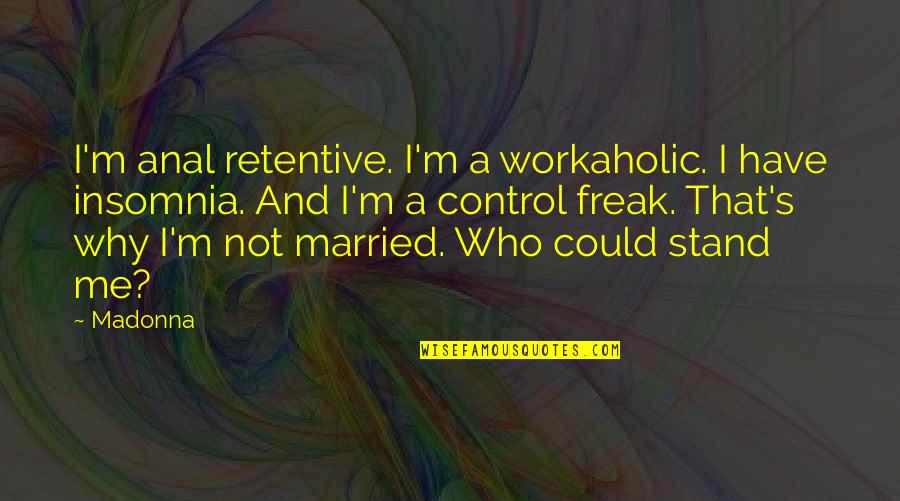 I'm Not A Freak Quotes By Madonna: I'm anal retentive. I'm a workaholic. I have