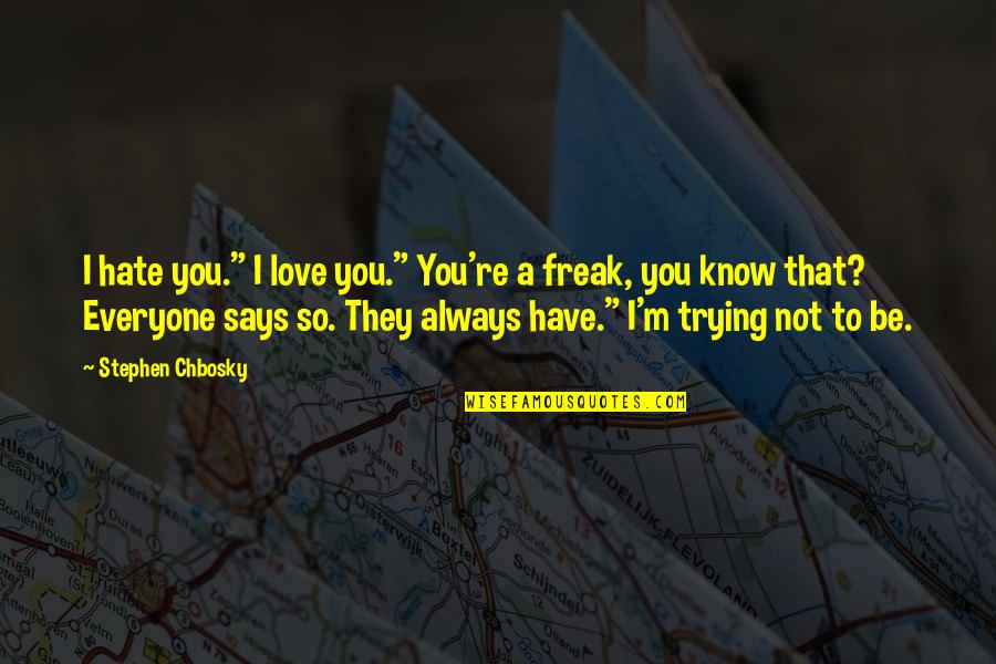 I'm Not A Freak Quotes By Stephen Chbosky: I hate you." I love you." You're a