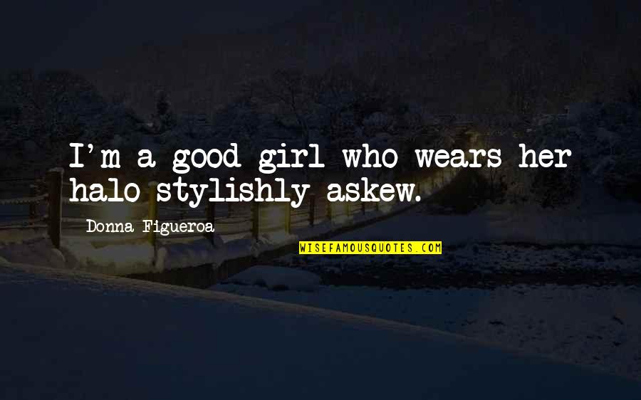 I'm Not A Good Girl Quotes By Donna Figueroa: I'm a good girl who wears her halo