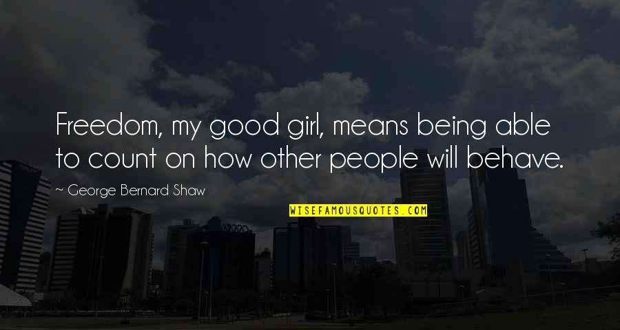 I'm Not A Good Girl Quotes By George Bernard Shaw: Freedom, my good girl, means being able to