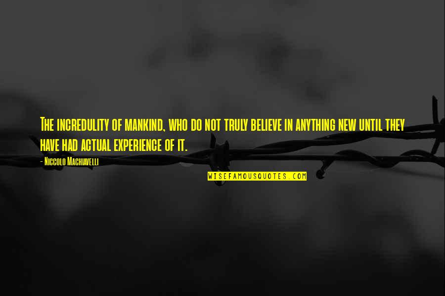 I'm Not A Good Girlfriend Quotes By Niccolo Machiavelli: The incredulity of mankind, who do not truly