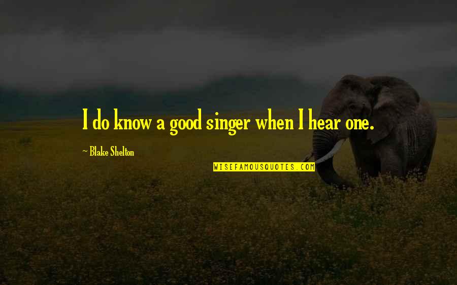 I'm Not A Good Singer Quotes By Blake Shelton: I do know a good singer when I