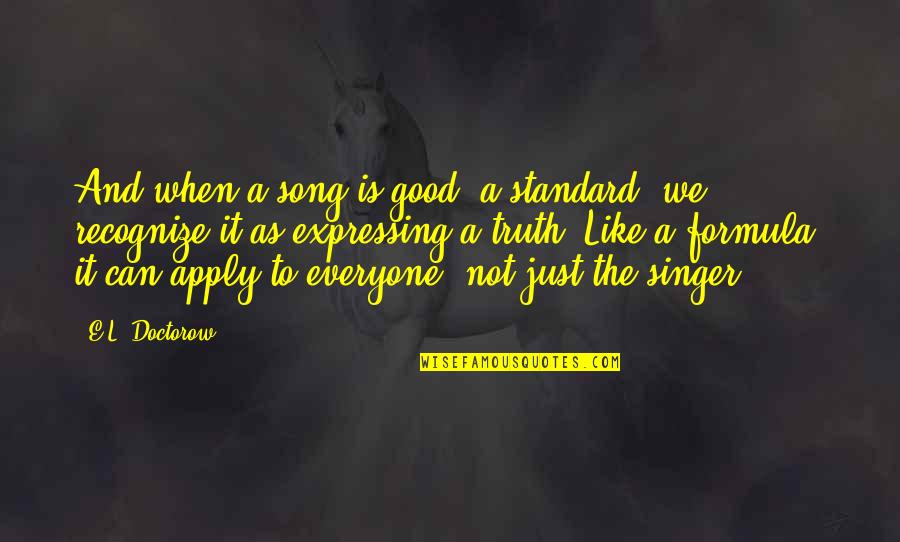 I'm Not A Good Singer Quotes By E.L. Doctorow: And when a song is good, a standard,