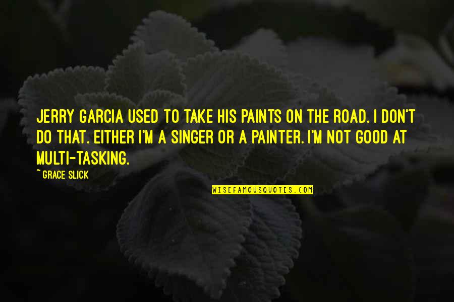 I'm Not A Good Singer Quotes By Grace Slick: Jerry Garcia used to take his paints on