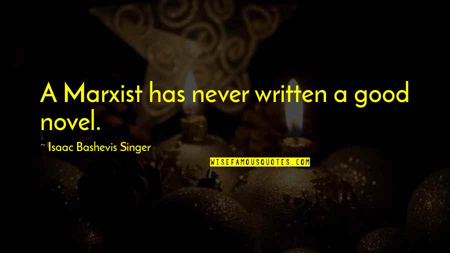 I'm Not A Good Singer Quotes By Isaac Bashevis Singer: A Marxist has never written a good novel.