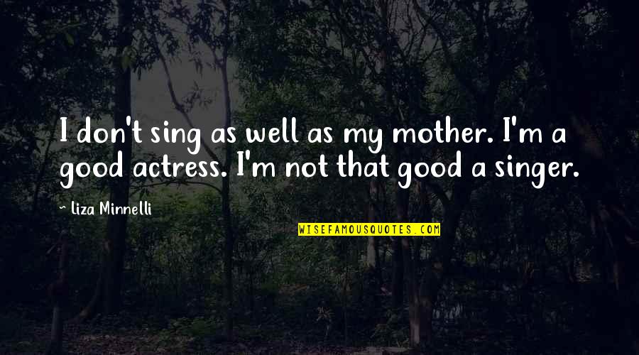 I'm Not A Good Singer Quotes By Liza Minnelli: I don't sing as well as my mother.