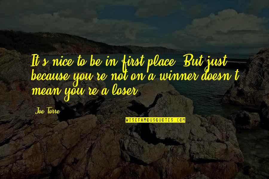 I'm Not A Loser Quotes By Joe Torre: It's nice to be in first place. But