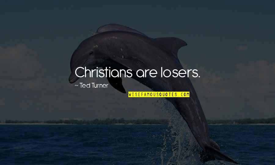 I'm Not A Loser Quotes By Ted Turner: Christians are losers.