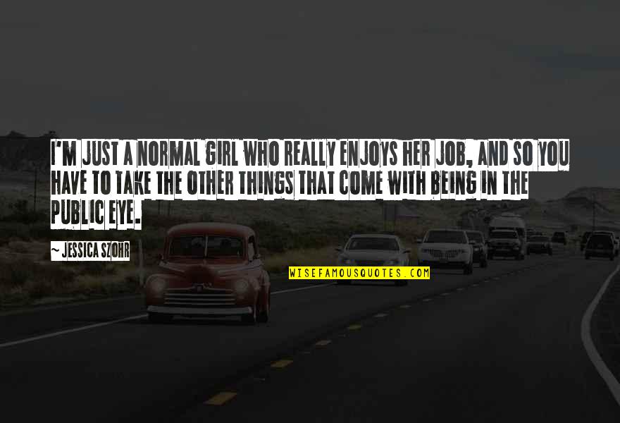 I'm Not A Normal Girl Quotes By Jessica Szohr: I'm just a normal girl who really enjoys I'm Not A Normal Girl Quotes By Jessica Szohr: I'm just a normal girl who really enjoys