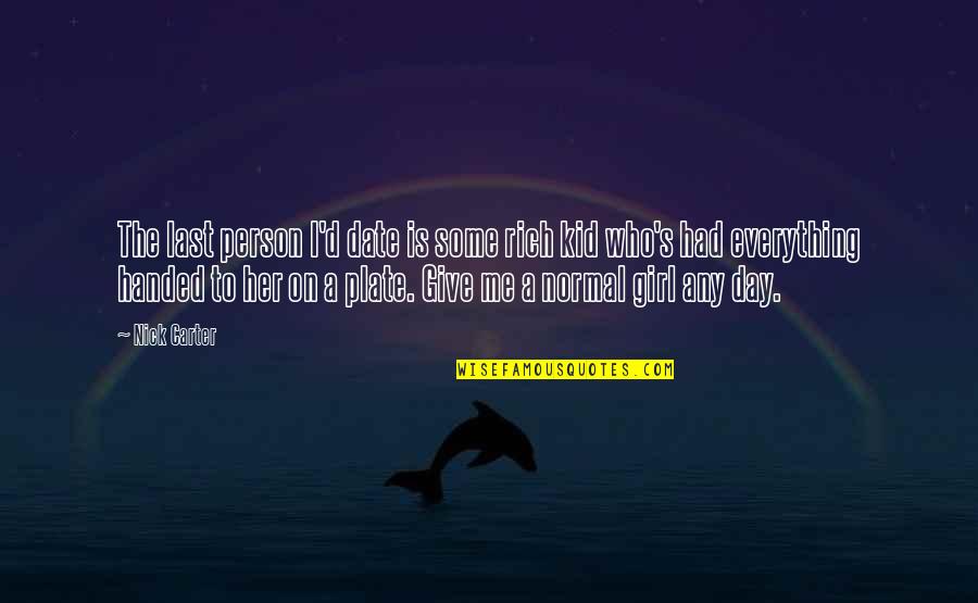 I'm Not A Normal Girl Quotes By Nick Carter: The last person I'd date is some rich I'm Not A Normal Girl Quotes By Nick Carter: The last person I'd date is some rich